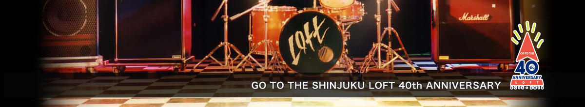 GO TO THE SHINJUKU LOFT 40th ANNIVERSARY