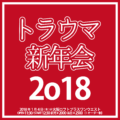 『トラウマ新年会2018』