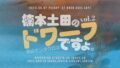 楠本土田のドワーフですょ。vol.2
