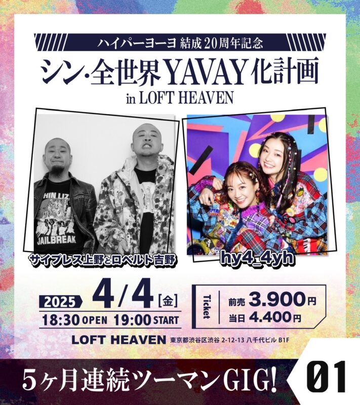 hy4_4yh（ハイパーヨーヨ）結成20周年記念！5ヶ月連続ツーマンGIG！ 「シン・全世界YAVAY化計画in LOFT HEAVEN」