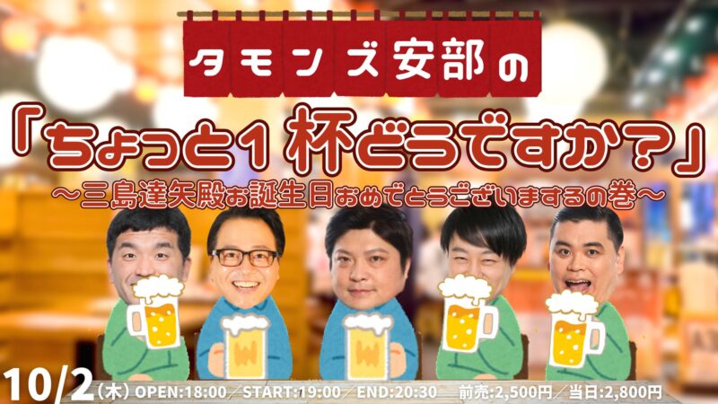「タモンズ安部のちょっと一杯どうですか?~三島達矢殿お誕生日おめでとうございまするの巻〜」